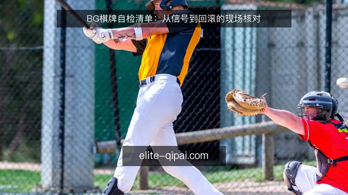 BG棋牌自检清单：从信号到回滚的现场核对