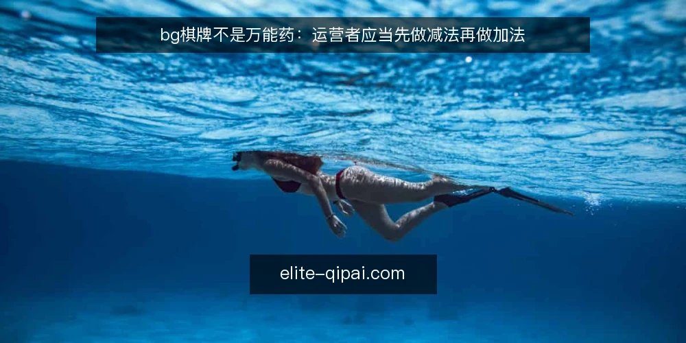 bg棋牌不是万能药:运营者应当先做减法再做加法 — 先定义需求:你真正需要解决什么问题 配图