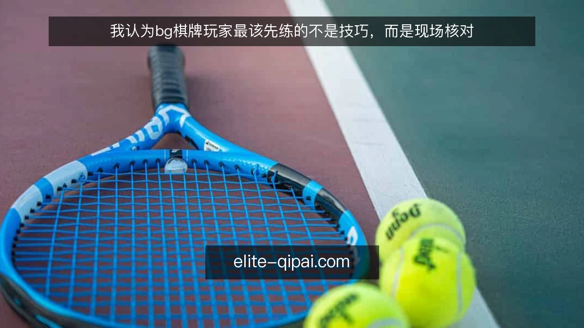 我认为bg棋牌玩家最该先练的不是技巧，而是现场核对